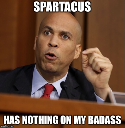 Booker is Spartacus | SPARTACUS; HAS NOTHING ON MY BADASS | image tagged in cory booker | made w/ Imgflip meme maker