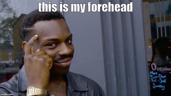 Roll Safe Think About It Meme | this is my forehead | image tagged in memes,roll safe think about it | made w/ Imgflip meme maker