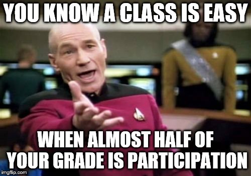 No joke, 45% of my English grade is just participation | YOU KNOW A CLASS IS EASY; WHEN ALMOST HALF OF YOUR GRADE IS PARTICIPATION | image tagged in memes,picard wtf | made w/ Imgflip meme maker