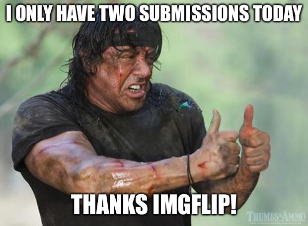 Thumbs Up Rambo | I ONLY HAVE TWO SUBMISSIONS TODAY; THANKS IMGFLIP! | image tagged in thumbs up rambo,memes,imgflip | made w/ Imgflip meme maker