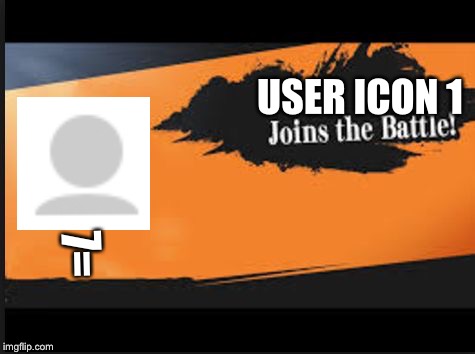 User Icon 1 Joins The Battle! | USER ICON 1; 7= | image tagged in joins the battle,memes,imgflip user,icon | made w/ Imgflip meme maker