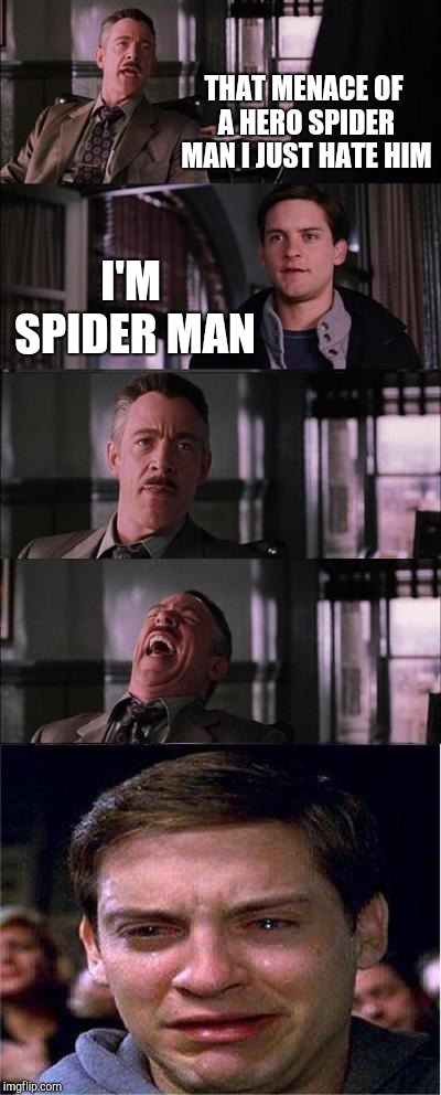 The truth about Spiderman | THAT MENACE OF A HERO SPIDER MAN I JUST HATE HIM; I'M SPIDER MAN | image tagged in memes,peter parker cry | made w/ Imgflip meme maker