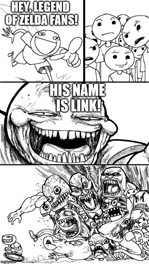 Hey Internet Meme | HEY, LEGEND OF ZELDA FANS! HIS NAME IS LINK! | image tagged in memes,hey internet | made w/ Imgflip meme maker
