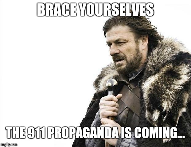 It's about that time again... | BRACE YOURSELVES; THE 911 PROPAGANDA IS COMING... | image tagged in brace yourselves,911,propaganda,think for yourself,agendas | made w/ Imgflip meme maker