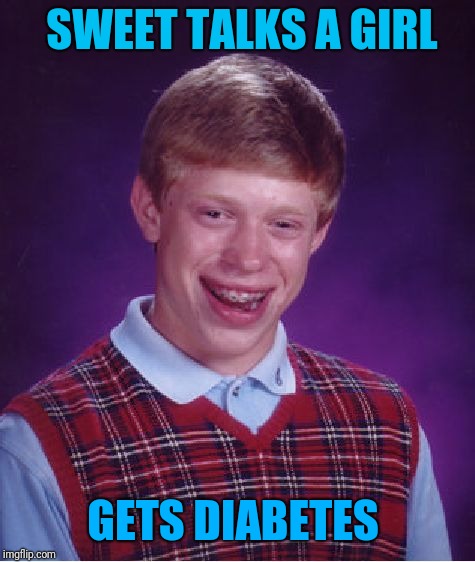Sweet Talker
 | SWEET TALKS A GIRL; GETS DIABETES | image tagged in memes,bad luck brian,good_luck_brian | made w/ Imgflip meme maker