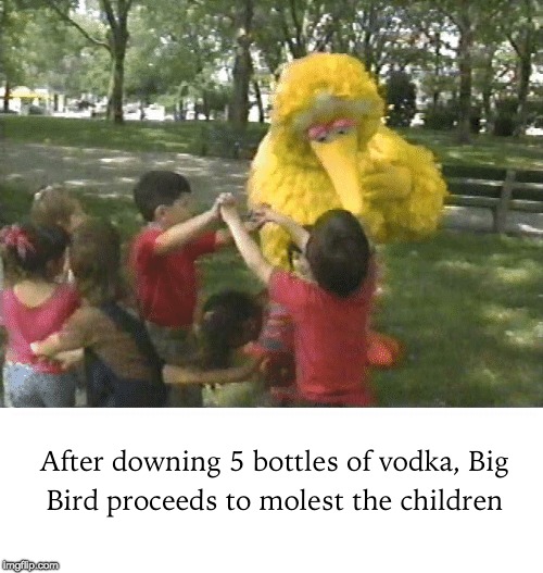 Big Bird Becomes Child Molester | image tagged in memes,funny | made w/ Imgflip meme maker