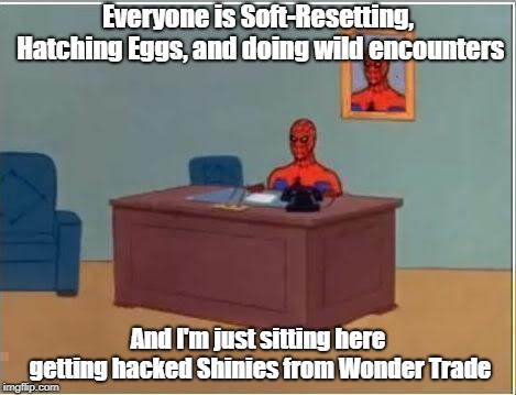 Most of my Shiny Pokemon come from this: | Everyone is Soft-Resetting, Hatching Eggs, and doing wild encounters; And I'm just sitting here getting hacked Shinies from Wonder Trade | image tagged in memes,spiderman computer desk,spiderman,pokemon,shiny pokemon,lol so funny | made w/ Imgflip meme maker