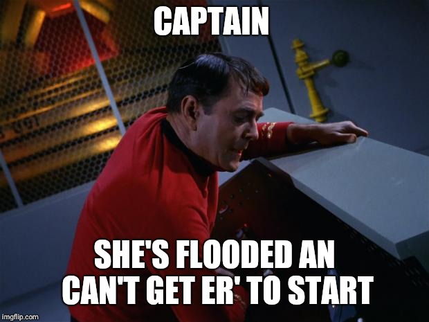 Scotty More Power | CAPTAIN; SHE'S FLOODED AN CAN'T GET ER' TO START | image tagged in scotty more power | made w/ Imgflip meme maker