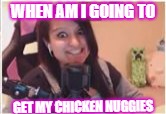 Aphmau Face 1 | WHEN AM I GOING TO; GET MY CHICKEN NUGGIES | image tagged in aphmau face 1 | made w/ Imgflip meme maker