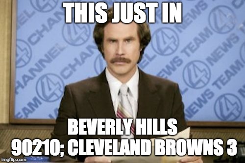 Sports | THIS JUST IN; BEVERLY HILLS 90210; CLEVELAND BROWNS 3 | image tagged in memes,ron burgundy | made w/ Imgflip meme maker