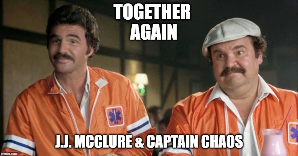 The Cannonball Run | TOGETHER AGAIN; J.J. MCCLURE & CAPTAIN CHAOS | image tagged in burt reynolds,dom deluise | made w/ Imgflip meme maker