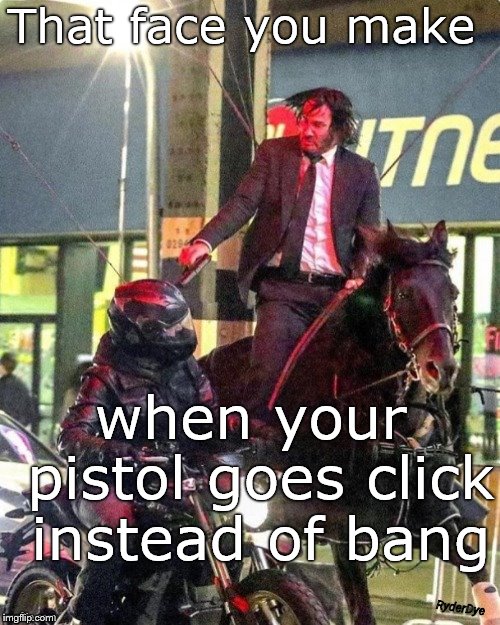 That face you make when your pistol goes click instead of bang | made w/ Imgflip meme maker