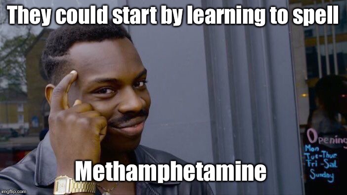 Roll Safe Think About It Meme | They could start by learning to spell Methamphetamine | image tagged in memes,roll safe think about it | made w/ Imgflip meme maker