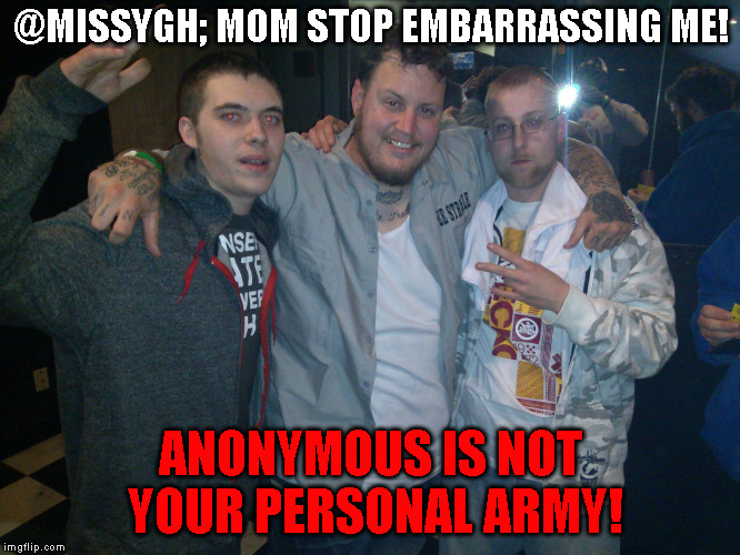 @MISSYGH; MOM STOP EMBARRASSING ME! ANONYMOUS IS NOT YOUR PERSONAL ARMY! | made w/ Imgflip meme maker