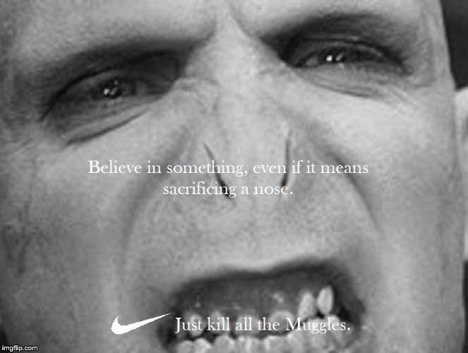 Voldemort sacrificed an awful lot, too... | image tagged in voldemort,nike ad,kaepernick,funny,nose | made w/ Imgflip meme maker