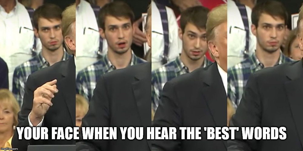 YOUR FACE WHEN YOU HEAR THE 'BEST' WORDS | made w/ Imgflip meme maker