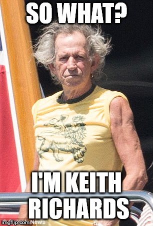Keith Richards | SO WHAT? I'M KEITH RICHARDS | image tagged in keith richards | made w/ Imgflip meme maker