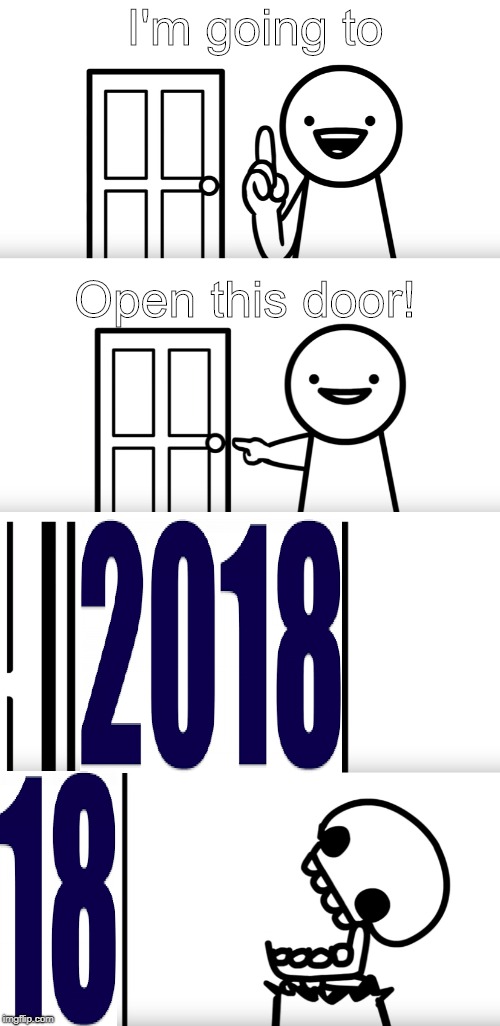 I hated this year | I'm going to; Open this door! | image tagged in 2018,asdfmovie | made w/ Imgflip meme maker
