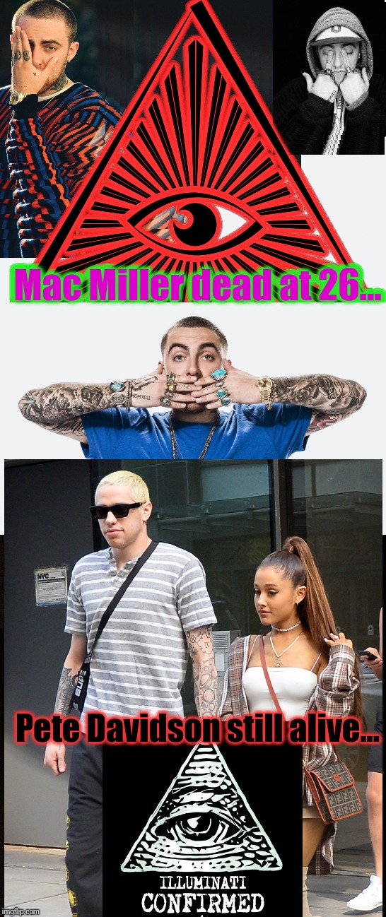 In case you thought, that there was any JUSTICE in this world... (no aspersions on Pete Davidson...) Mac Miller dead at 26. | Mac Miller dead at 26... Pete Davidson still alive... | image tagged in mac miller rip,ariana grande and pete davidson,another great talent lost too young,illuminati confirmed | made w/ Imgflip meme maker