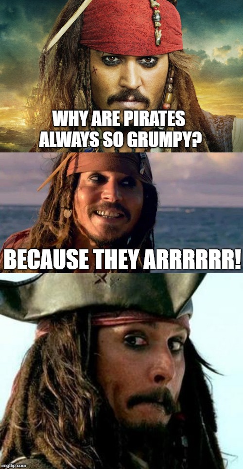 WHY ARE PIRATES ALWAYS SO GRUMPY? BECAUSE THEY ARRRRRR! | made w/ Imgflip meme maker