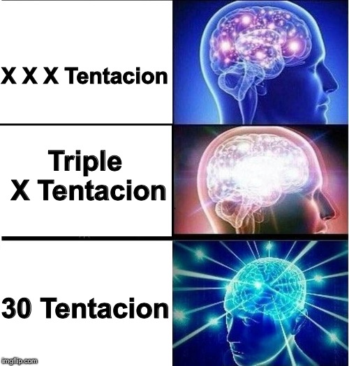 How to read the three X's in "XXXTentacion" | X X X Tentacion; Triple X Tentacion; 30 Tentacion | image tagged in expanding brain,xxxtentacion | made w/ Imgflip meme maker