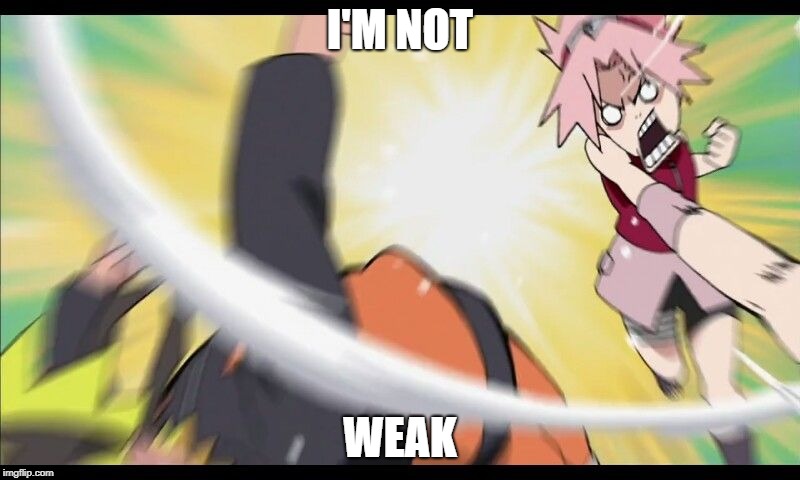 I'M NOT; WEAK | image tagged in sakura,naruto,memes | made w/ Imgflip meme maker