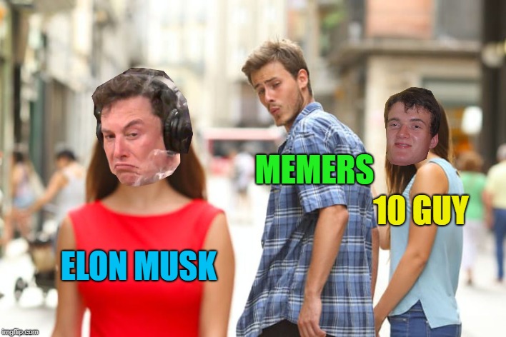 Is 10 Guy going to be replaced by Elon Musk? :)  | MEMERS; 10 GUY; ELON MUSK | image tagged in memes,distracted boyfriend,10 guy,elon musk,changes | made w/ Imgflip meme maker