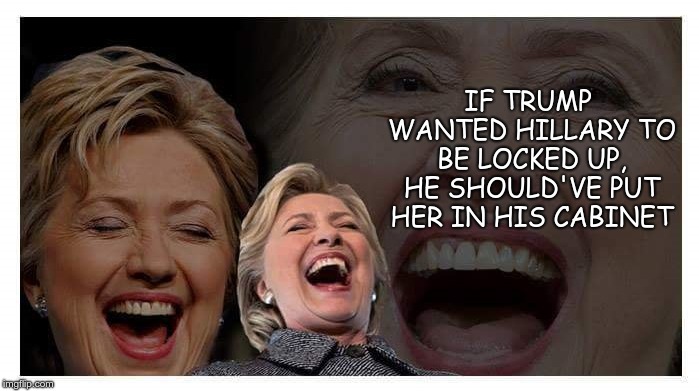 Hindsight | IF TRUMP WANTED HILLARY TO BE LOCKED UP, HE SHOULD'VE PUT HER IN HIS CABINET | image tagged in trump,hillary | made w/ Imgflip meme maker