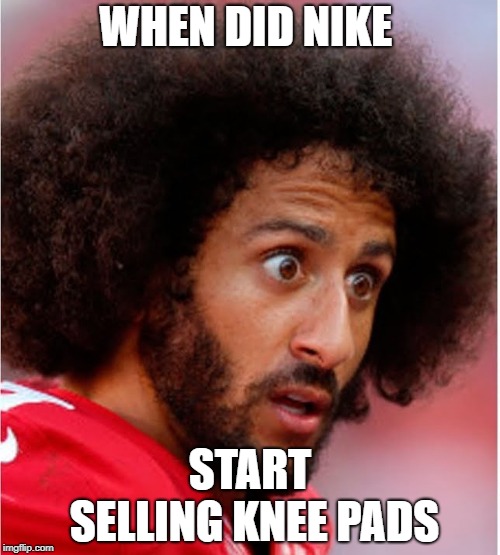 Confused Kapernick | WHEN DID NIKE; START SELLING KNEE PADS | image tagged in confused kapernick | made w/ Imgflip meme maker