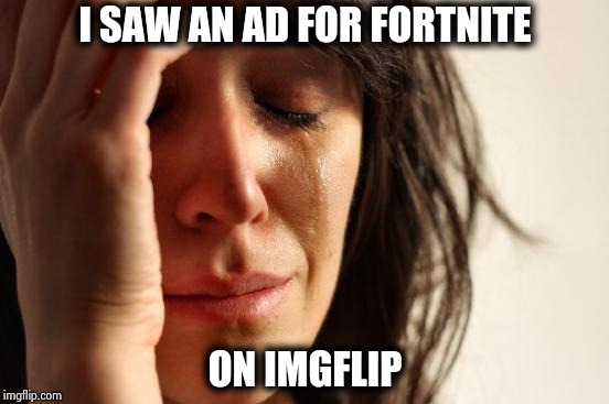 As if endless boring memes weren't enough | I SAW AN AD FOR FORTNITE; ON IMGFLIP | image tagged in memes,first world problems,torture,slow,boring,stop reading the tags | made w/ Imgflip meme maker