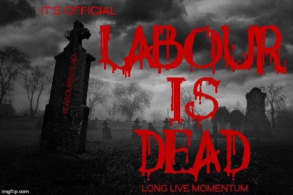 Labour is Dead | #LABOURISDEAD; #WEARECORBYN | image tagged in corbyn eww,party of haters,momentum students,anti-semite and a racist,communist socialist,wearecorbyn | made w/ Imgflip meme maker