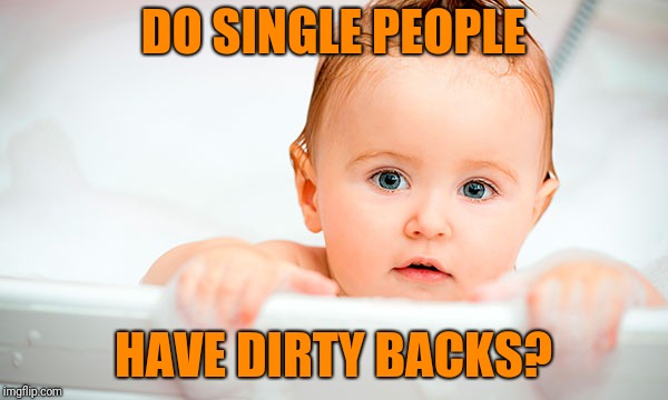 Inspired by an old Family Circle comic | DO SINGLE PEOPLE; HAVE DIRTY BACKS? | image tagged in curious baby | made w/ Imgflip meme maker