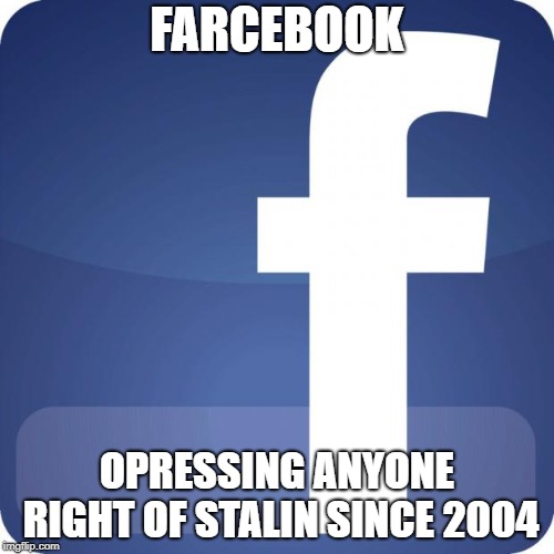 facebook | FARCEBOOK; OPRESSING ANYONE RIGHT OF STALIN SINCE 2004 | image tagged in facebook | made w/ Imgflip meme maker