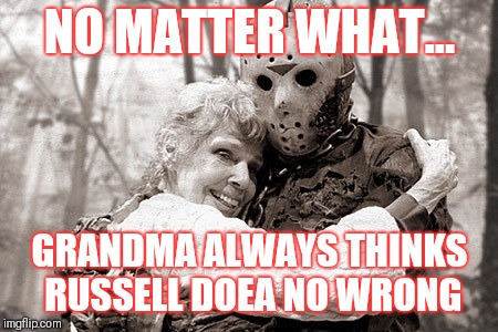 Jason | NO MATTER WHAT... GRANDMA ALWAYS THINKS RUSSELL DOEA NO WRONG | image tagged in jason | made w/ Imgflip meme maker