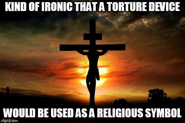 Jesus on the cross | KIND OF IRONIC THAT A TORTURE DEVICE; WOULD BE USED AS A RELIGIOUS SYMBOL | image tagged in jesus on the cross,cross,torture,torture device,crucifixion,torture tool | made w/ Imgflip meme maker