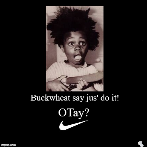 Buckwheat say just do it! Otay? New Nike Advertisement. | image tagged in funny,demotivationals,buckwheat,nike,add,just do it | made w/ Imgflip demotivational maker