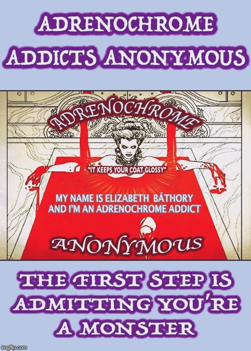 Adrenochrome Addicts Anonymous | image tagged in adrenochrome,blood,monster,serial killer,vampire,addiction | made w/ Imgflip meme maker