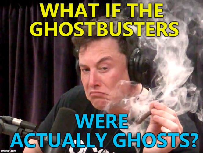 Bill Murray denied it - but I saw right through him... :) | WHAT IF THE GHOSTBUSTERS; WERE ACTUALLY GHOSTS? | image tagged in elon musk weed,memes,ghostbusters,films,elon musk | made w/ Imgflip meme maker