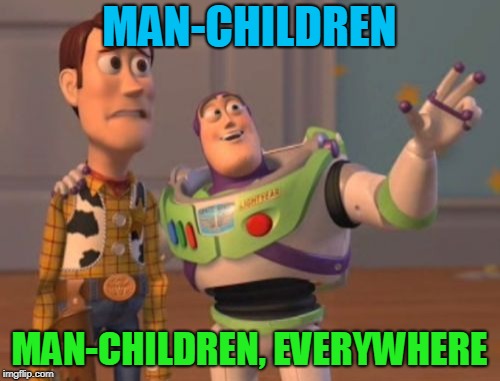 X, X Everywhere Meme | MAN-CHILDREN MAN-CHILDREN, EVERYWHERE | image tagged in memes,x x everywhere | made w/ Imgflip meme maker