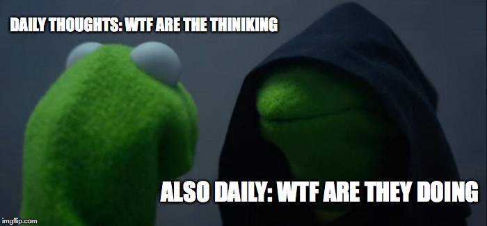 Evil Kermit Meme | DAILY THOUGHTS: WTF ARE THE THINIKING; ALSO DAILY: WTF ARE THEY DOING | image tagged in memes,evil kermit | made w/ Imgflip meme maker