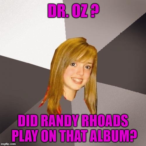 Musically Oblivious 8th Grader Meme | DR. OZ ? DID RANDY RHOADS PLAY ON THAT ALBUM? | image tagged in memes,musically oblivious 8th grader,blizzard of ozz,doctor who,ozzy osbourne | made w/ Imgflip meme maker