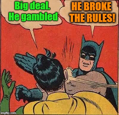 Batman Slapping Robin Meme | Big deal. He gambled HE BROKE THE RULES! | image tagged in memes,batman slapping robin | made w/ Imgflip meme maker