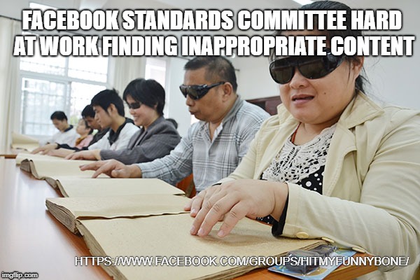 Facebook Standards Committee | FACEBOOK STANDARDS COMMITTEE HARD AT WORK FINDING INAPPROPRIATE CONTENT; HTTPS://WWW.FACEBOOK.COM/GROUPS/HITMYFUNNYBONE/ | image tagged in facebook jail,facebook | made w/ Imgflip meme maker