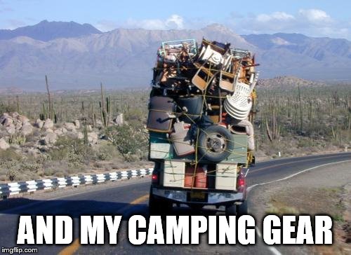 Camping Gear | AND MY CAMPING GEAR | image tagged in camping gear | made w/ Imgflip meme maker