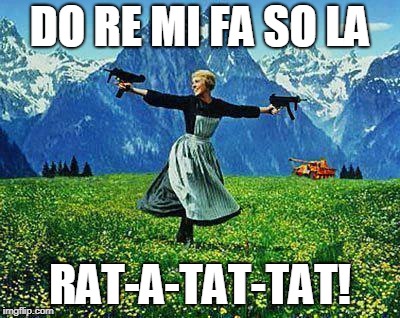 Julie Andrews Machine Guns | DO RE MI FA SO LA RAT-A-TAT-TAT! | image tagged in julie andrews machine guns | made w/ Imgflip meme maker