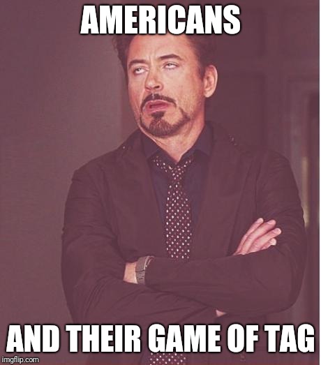 When outsiders visit imgflip and have to deal with political memes. | AMERICANS; AND THEIR GAME OF TAG | image tagged in memes,face you make robert downey jr | made w/ Imgflip meme maker