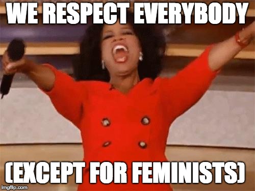 WE RESPECT EVERYBODY (EXCEPT FOR FEMINISTS) | image tagged in everybody wins | made w/ Imgflip meme maker