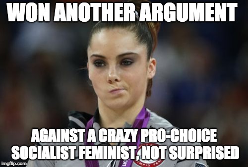 McKayla Maroney Not Impressed | WON ANOTHER ARGUMENT; AGAINST A CRAZY PRO-CHOICE SOCIALIST FEMINIST,
NOT SURPRISED | image tagged in memes,mckayla maroney not impressed | made w/ Imgflip meme maker