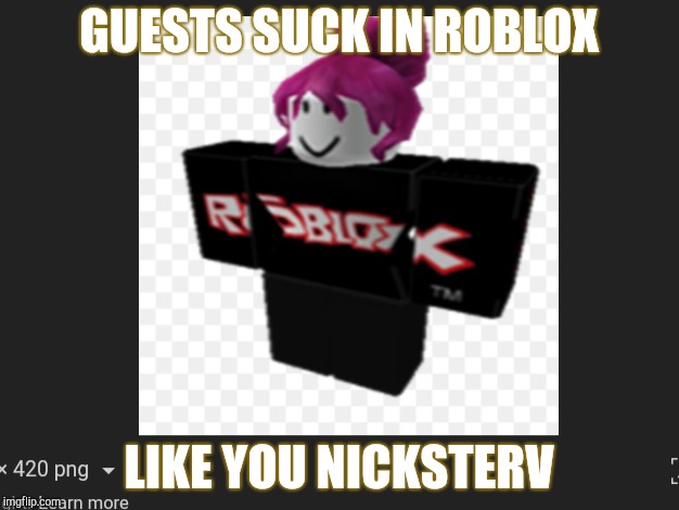 Guests suck | GUESTS SUCK IN ROBLOX; LIKE YOU NICKSTERV | image tagged in tongue | made w/ Imgflip meme maker