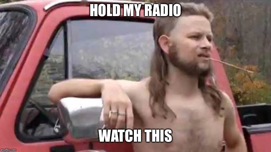 Hold My Beer | HOLD MY RADIO; WATCH THIS | image tagged in hold my beer | made w/ Imgflip meme maker